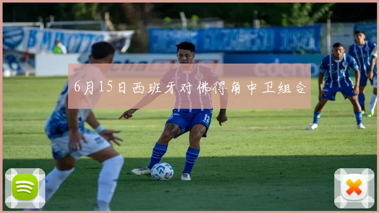 6月15日西班牙对佛得角中卫组合