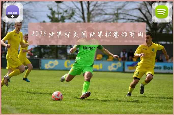 2026世界杯美国世界杯赛程时间