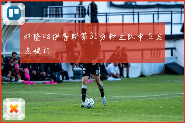 科隆vs伊普斯第31分钟主队中卫后点破门
