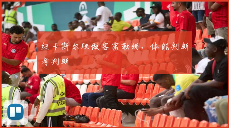 纽卡斯尔联做客富勒姆，体能判断考判断