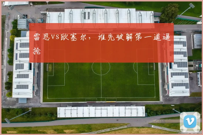 雷恩vs欧塞尔,谁先破解第一道逼抢